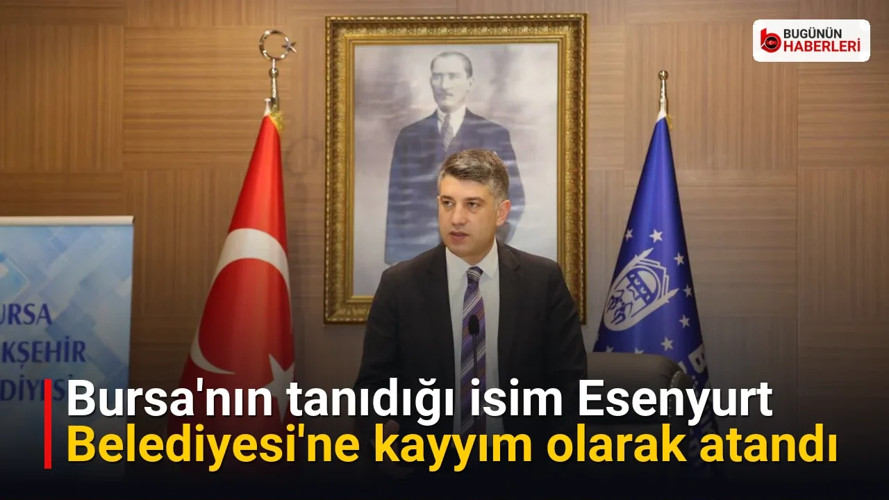 Bursa’nın tanıdığı isim Esenyurt Belediyesi’ne kayyım olarak atandı