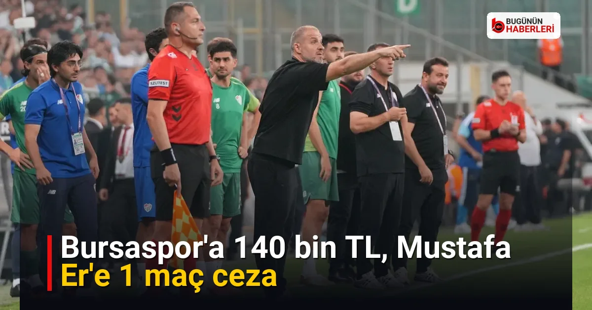 Bursaspor’a 140 bin TL, Mustafa Er’e 1 maç ceza