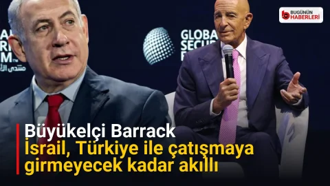 Büyükelçi Barrack: İsrail, Türkiye ile çatışmaya girmeyecek kadar akıllı