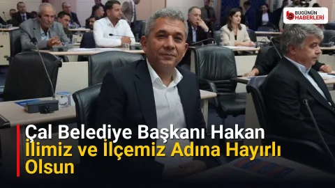 Çal Belediye Başkanı Hakan: İlimiz ve İlçemiz Adına Hayırlı Olsun