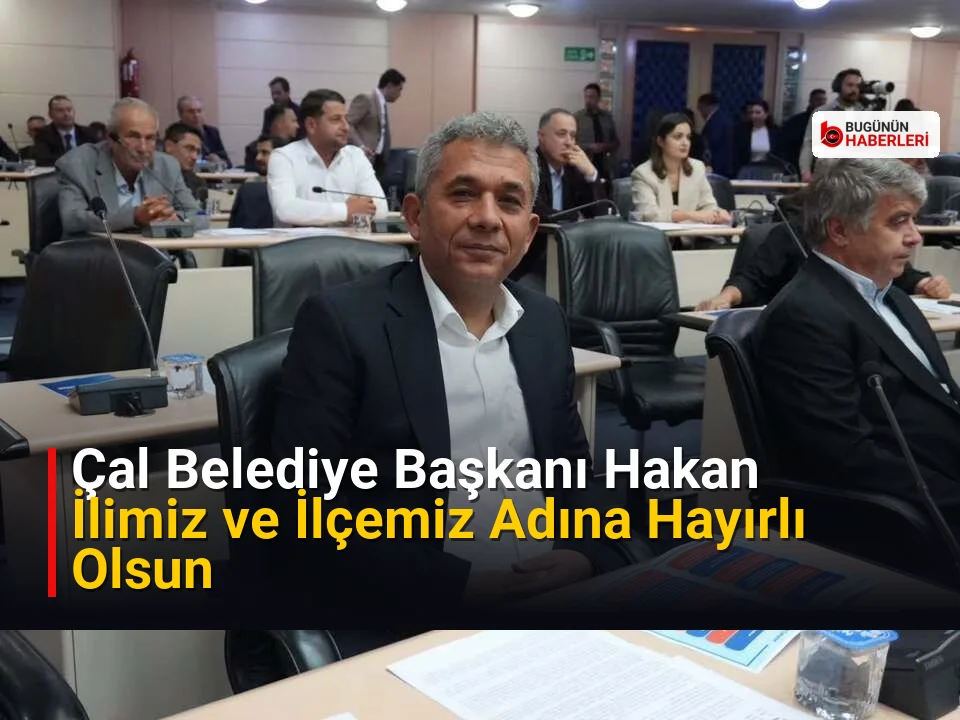 Çal Belediye Başkanı Hakan: İlimiz ve İlçemiz Adına Hayırlı Olsun