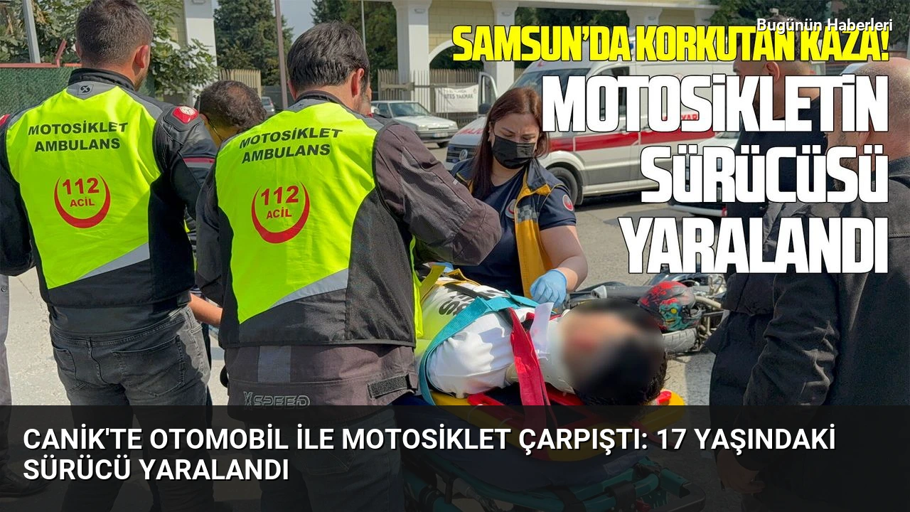 Canik’te otomobil ile motosiklet çarpıştı: 17 yaşındaki sürücü yaralandı