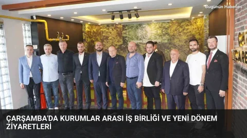 Çarşamba’da kurumlar arası iş birliği ve yeni dönem ziyaretleri