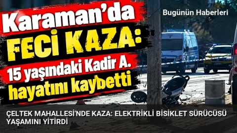 Çeltek Mahallesi’nde kaza: Elektrikli bisiklet sürücüsü yaşamını yitirdi