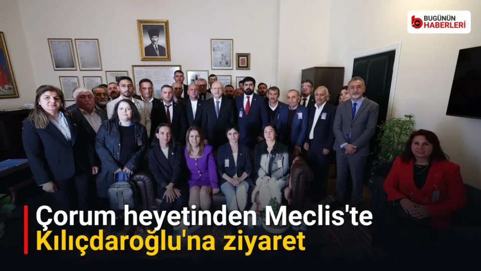 Çorum heyetinden Meclis’te Kılıçdaroğlu’na ziyaret