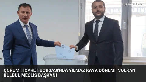 Çorum Ticaret Borsası’nda Yılmaz Kaya dönemi: Volkan Bülbül Meclis Başkanı