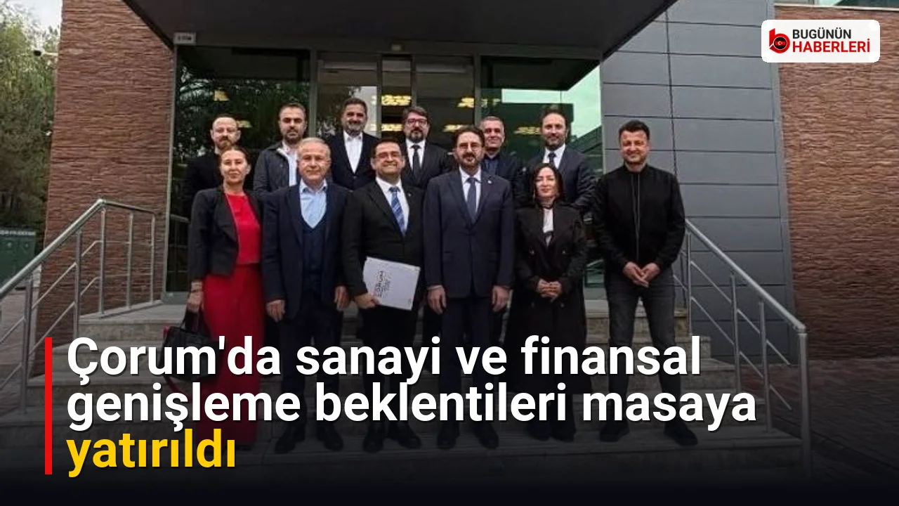 Çorum’da sanayi ve finansal genişleme beklentileri masaya yatırıldı