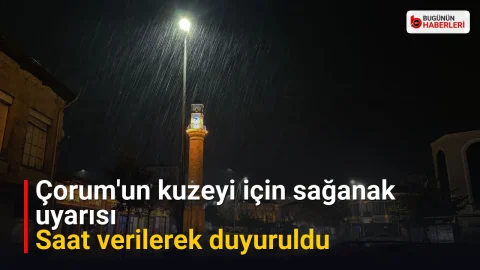Çorum’un kuzeyi için sağanak uyarısı: Saat verilerek duyuruldu