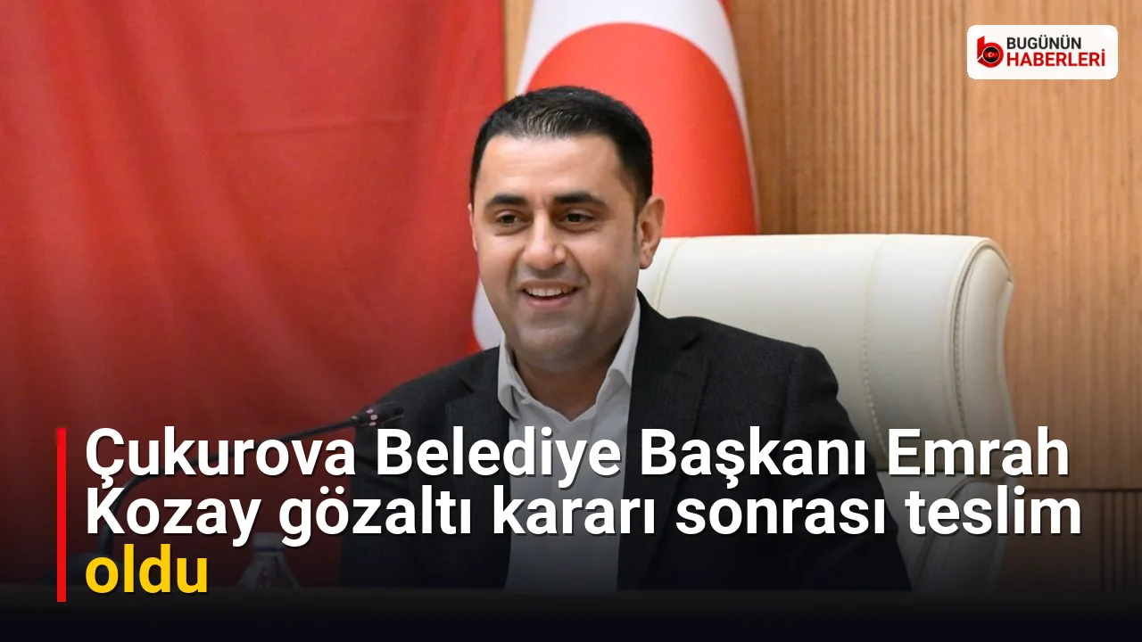 Çukurova Belediye Başkanı Emrah Kozay gözaltı kararı sonrası teslim oldu