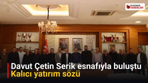 Davut Çetin Serik esnafıyla buluştu: Kalıcı yatırım sözü