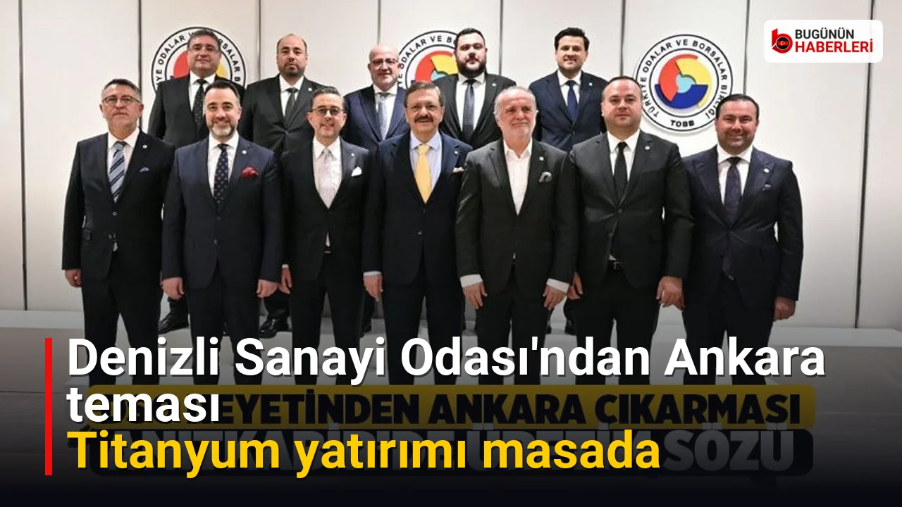 Denizli Sanayi Odası’ndan Ankara teması: Titanyum yatırımı masada