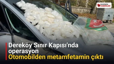 Dereköy Sınır Kapısı’nda operasyon: Otomobilden metamfetamin çıktı