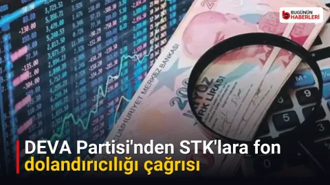 DEVA Partisi’nden STK’lara fon dolandırıcılığı çağrısı