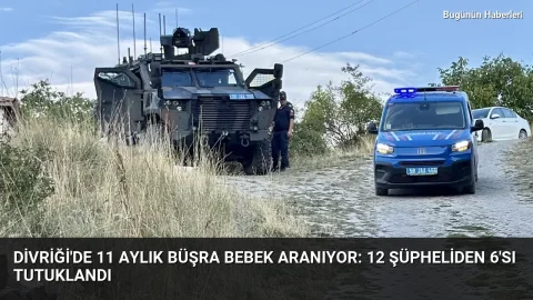 Divriği’de 11 aylık Büşra bebek aranıyor: 12 şüpheliden 6’sı tutuklandı