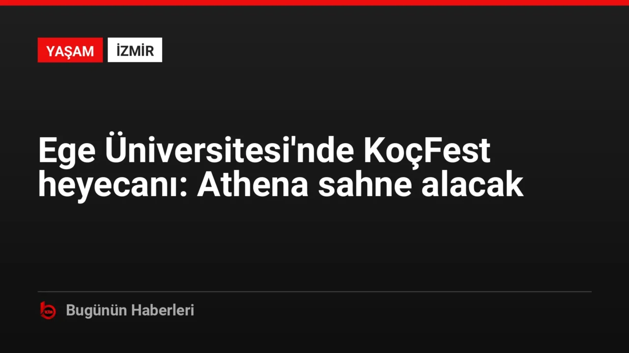 Ege Üniversitesi’nde KoçFest heyecanı: Athena sahne alacak