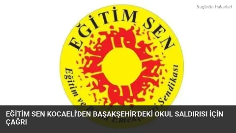 Eğitim Sen Kocaeli’den Başakşehir’deki okul saldırısı için çağrı