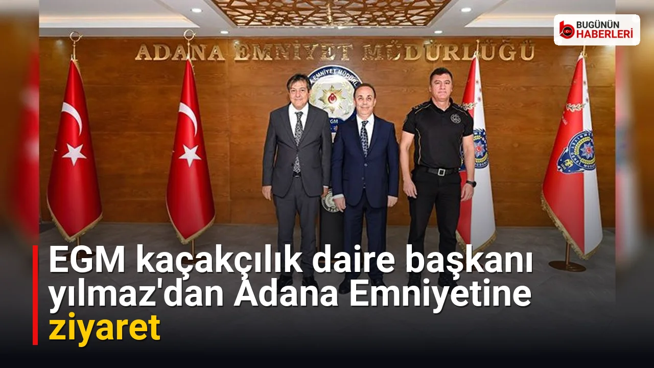EGM kaçakçılık daire başkanı yılmaz’dan Adana Emniyetine ziyaret