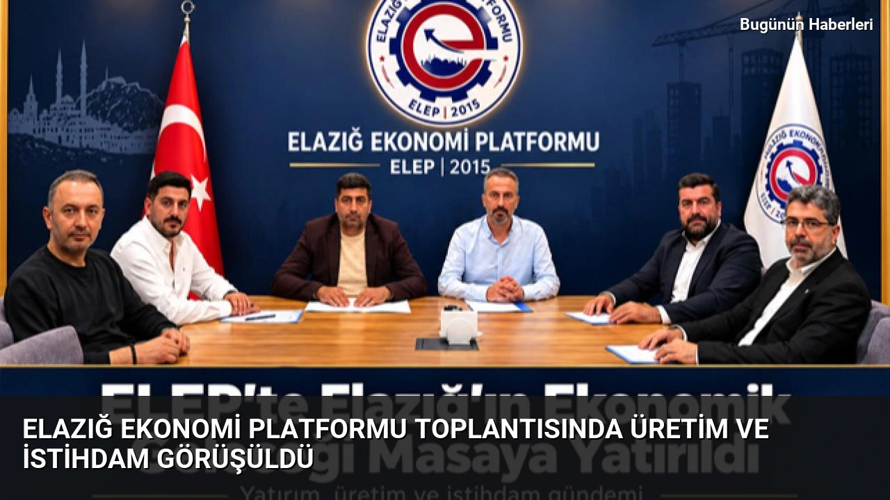 Elazığ Ekonomi Platformu toplantısında üretim ve istihdam görüşüldü