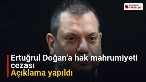 Ertuğrul Doğan’a hak mahrumiyeti cezası: Açıklama yapıldı