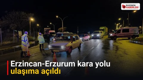 Erzincan-Erzurum kara yolu ulaşıma açıldı