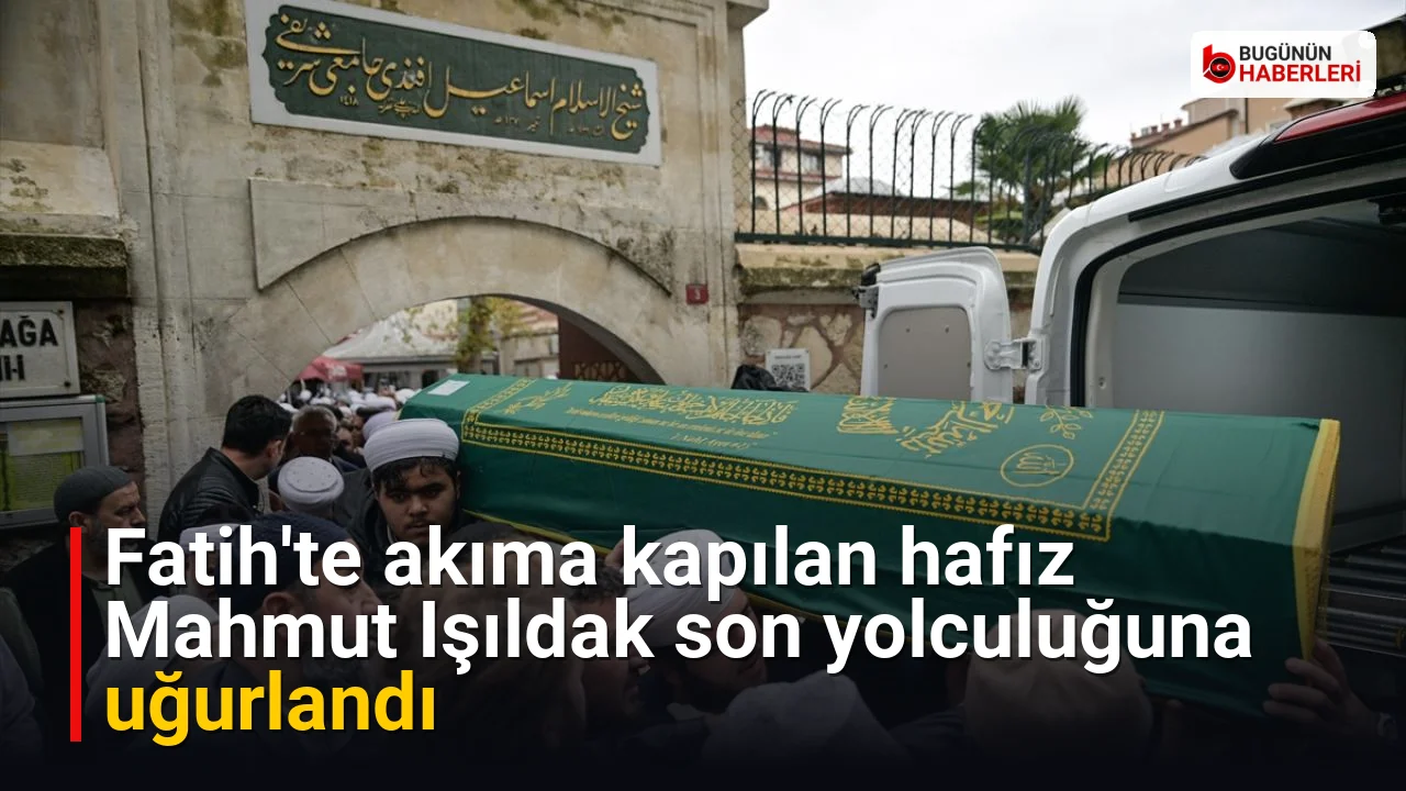 Fatih’te akıma kapılan hafız Mahmut Işıldak son yolculuğuna uğurlandı
