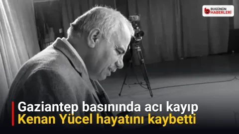 Gaziantep basınında acı kayıp: Kenan Yücel hayatını kaybetti