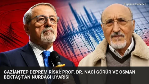 Gaziantep deprem riski: Prof. Dr. Naci Görür ve Osman Bektaş’tan Nurdağı uyarısı