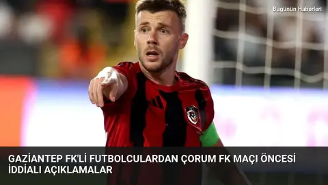 Gaziantep FK’li futbolculardan Çorum FK maçı öncesi iddialı açıklamalar