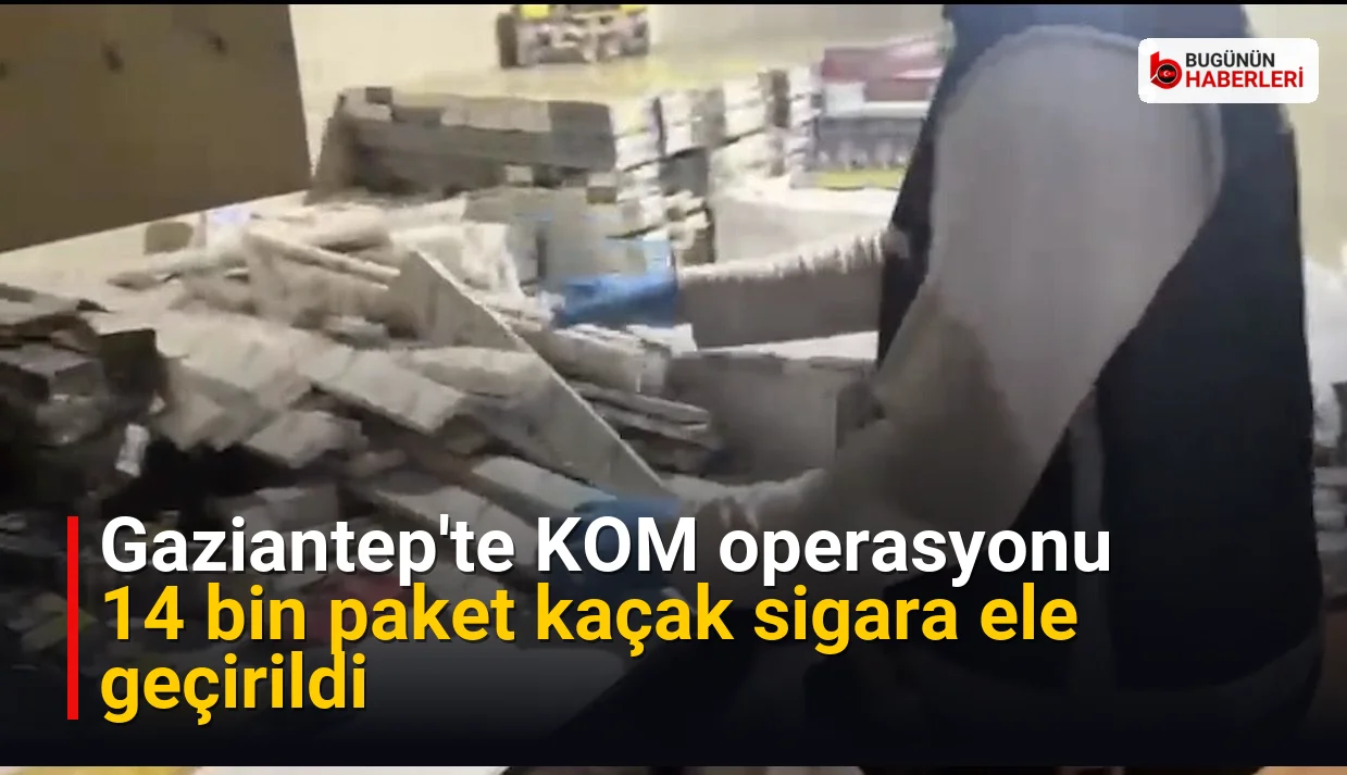 Gaziantep’te KOM operasyonu: 14 bin paket kaçak sigara ele geçirildi