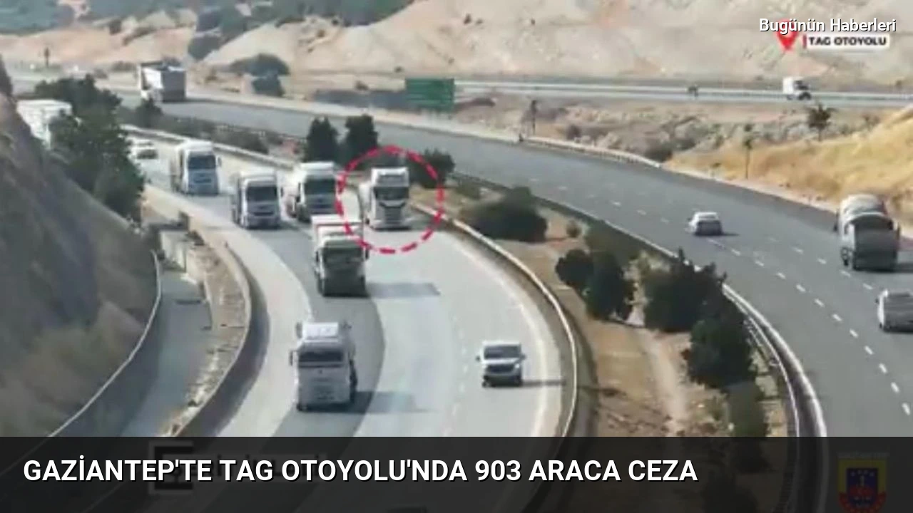 Gaziantep’te TAG Otoyolu’nda 903 araca ceza