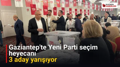 Gaziantep’te Yeni Parti seçim heyecanı: 3 aday yarışıyor