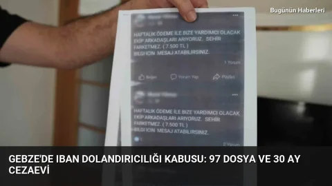 Gebze’de IBAN dolandırıcılığı kabusu: 97 dosya ve 30 ay cezaevi
