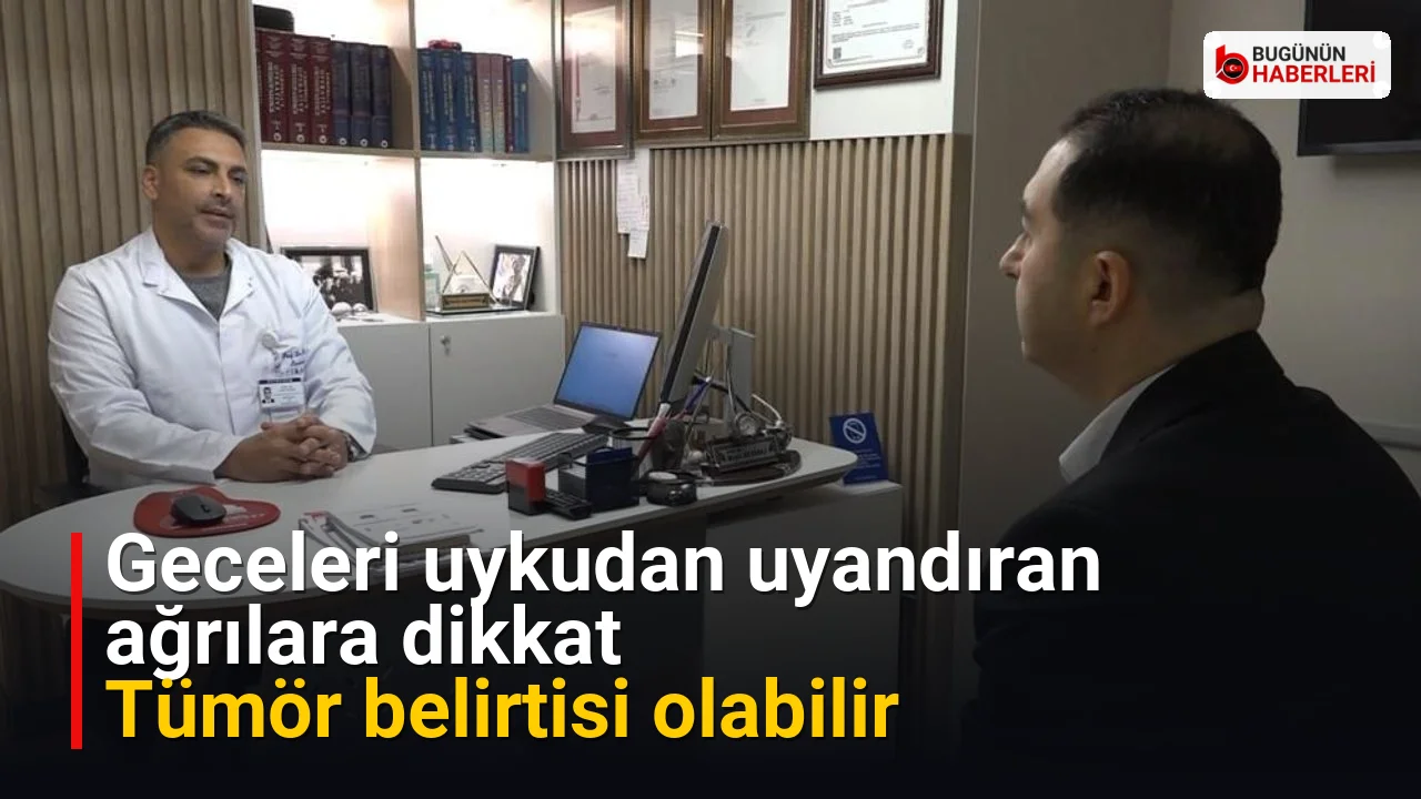 Geceleri uykudan uyandıran ağrılara dikkat: Tümör belirtisi olabilir