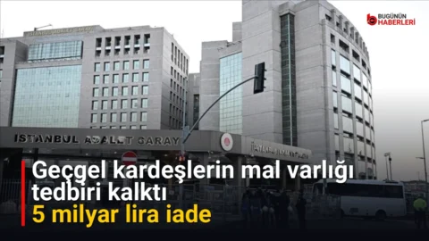 Geçgel kardeşlerin mal varlığı tedbiri kalktı: 5 milyar lira iade