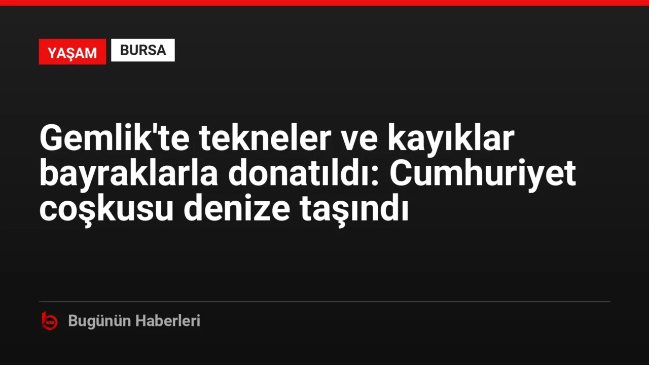 Gemlik’te tekneler ve kayıklar bayraklarla donatıldı: Cumhuriyet coşkusu denize taşındı