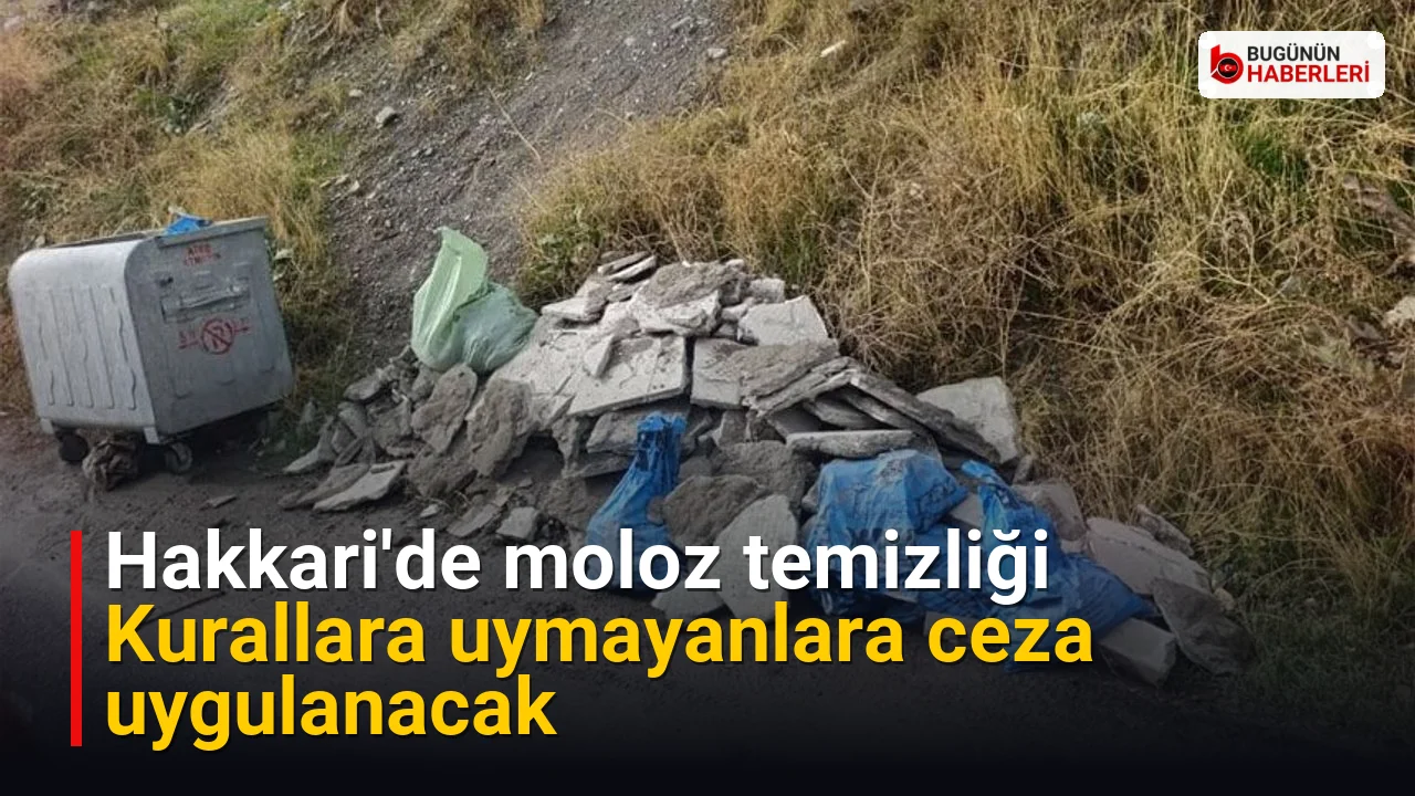 Hakkari’de moloz temizliği: Kurallara uymayanlara ceza uygulanacak