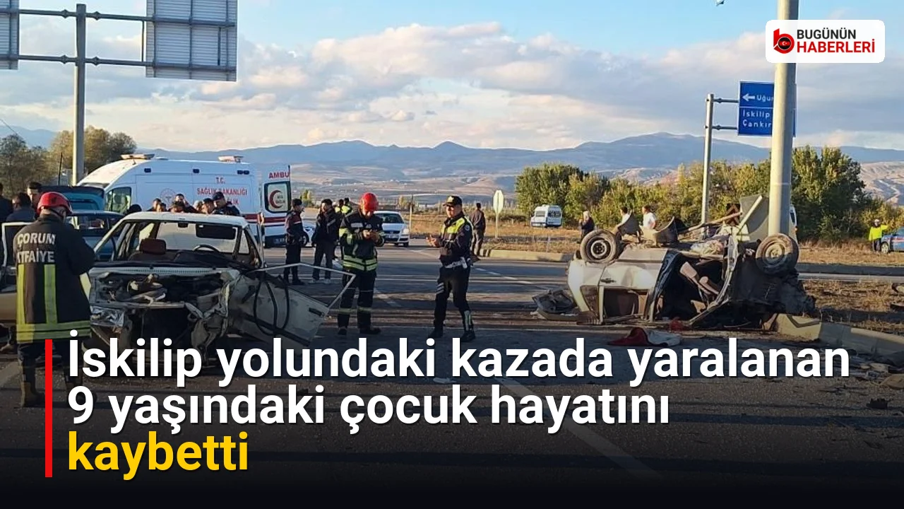 İskilip yolundaki kazada yaralanan 9 yaşındaki çocuk hayatını kaybetti