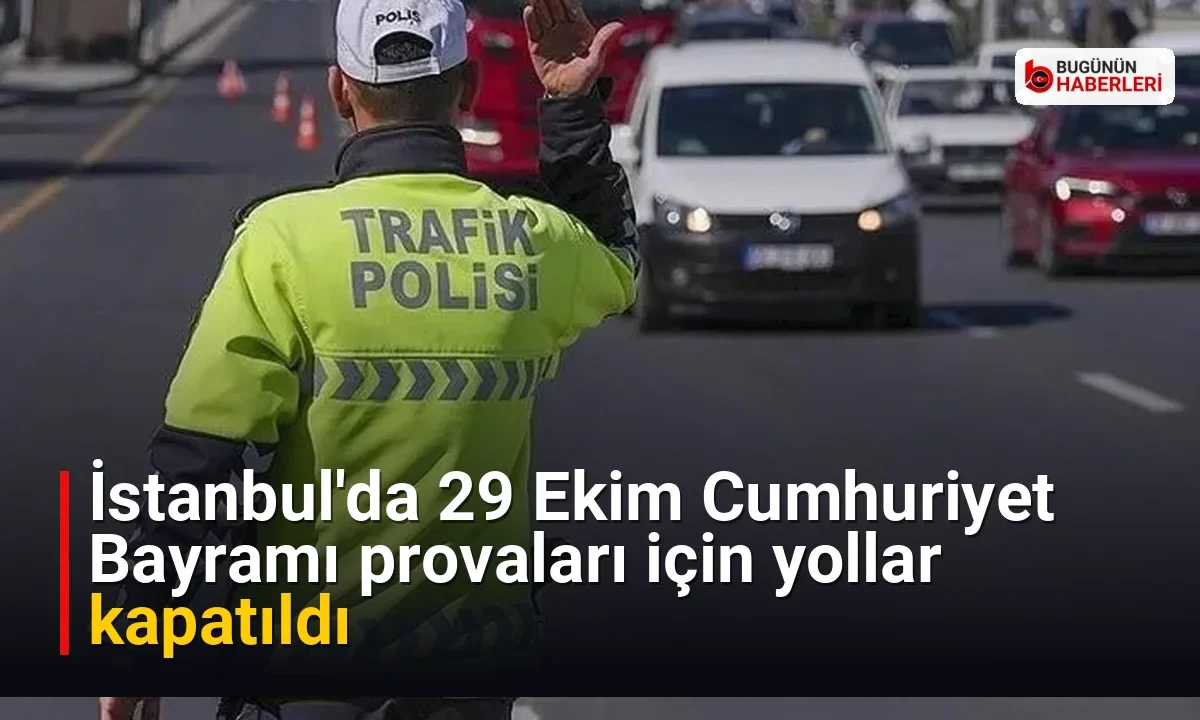 İstanbul’da 29 Ekim Cumhuriyet Bayramı provaları için yollar kapatıldı