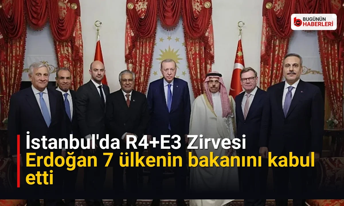 İstanbul’da R4+E3 Zirvesi: Erdoğan 7 ülkenin bakanını kabul etti