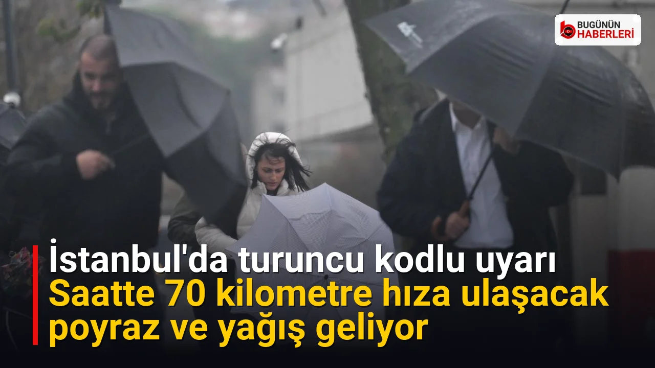 İstanbul’da turuncu kodlu uyarı: Saatte 70 kilometre hıza ulaşacak poyraz ve yağış geliyor