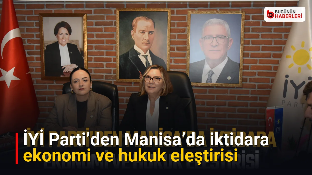 İYİ Parti’den Manisa’da iktidara ekonomi ve hukuk eleştirisi