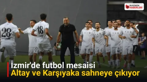 İzmir’de futbol mesaisi: Altay ve Karşıyaka sahneye çıkıyor