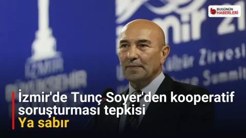 İzmir’de Tunç Soyer’den kooperatif soruşturması tepkisi: Ya sabır