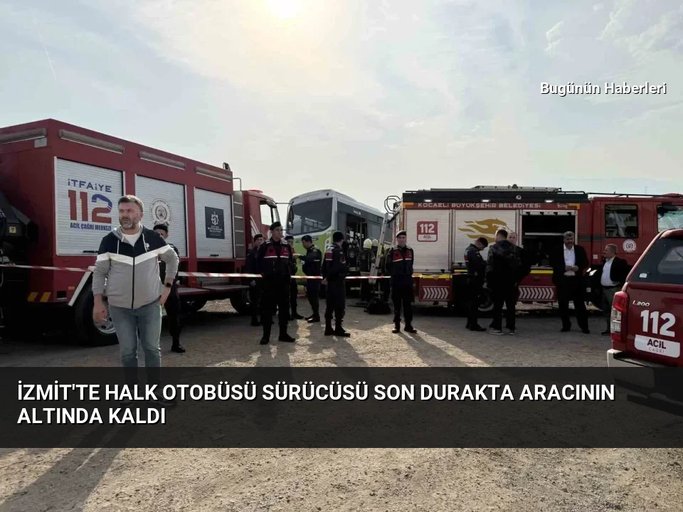 İzmit’te halk otobüsü sürücüsü son durakta aracının altında kaldı