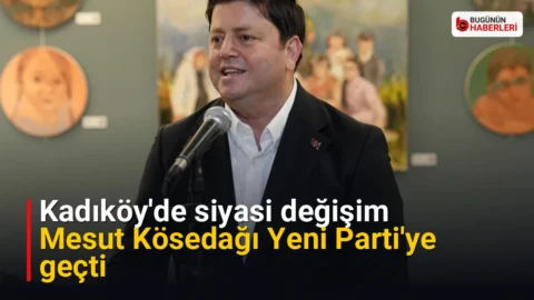 Kadıköy’de siyasi değişim: Mesut Kösedağı Yeni Parti’ye geçti