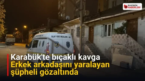 Karabük’te bıçaklı kavga: Erkek arkadaşını yaralayan şüpheli gözaltında