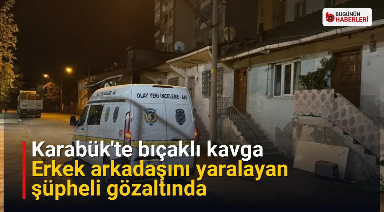 Karabük’te bıçaklı kavga: Erkek arkadaşını yaralayan şüpheli gözaltında