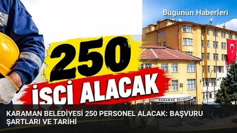 Karaman Belediyesi 250 personel alacak: Başvuru şartları ve tarihi