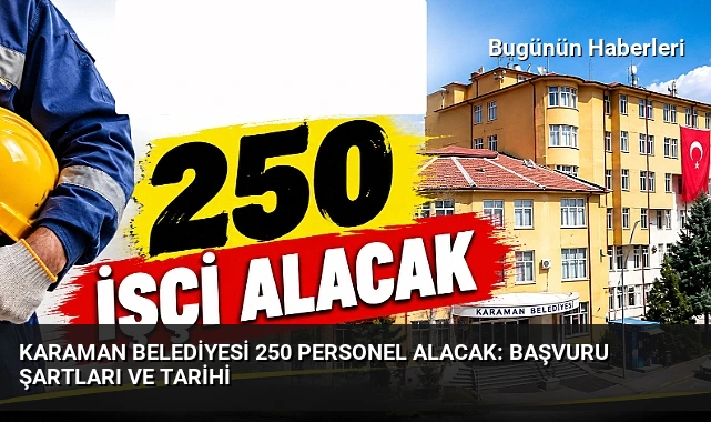 Karaman Belediyesi 250 personel alacak: Başvuru şartları ve tarihi