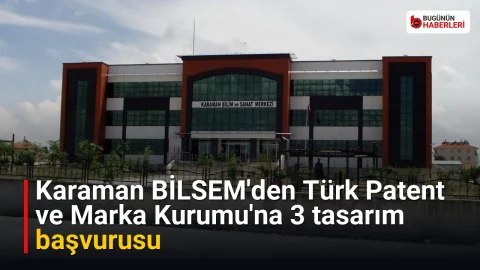 Karaman BİLSEM’den Türk Patent ve Marka Kurumu’na 3 tasarım başvurusu